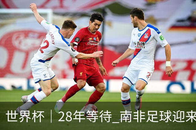 世界杯｜28年等待 南非足球迎来命运转折
