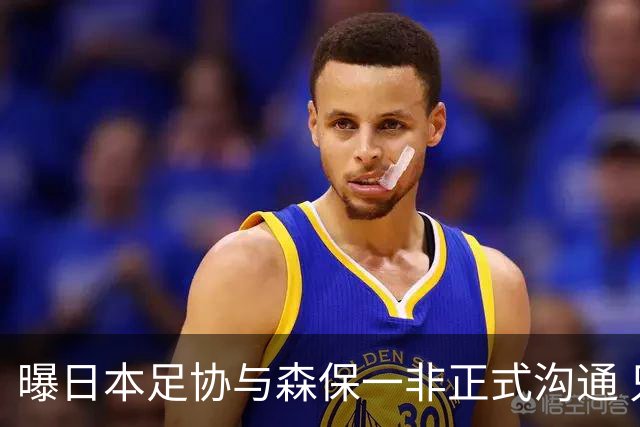 曝日本足协与森保一非正式沟通 只续约一年仅限亚洲杯