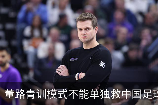 董路青训模式不能单独救中国足球！董路模式不是对传统青训的否定